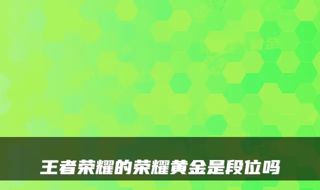 王者荣耀的荣耀黄金是段位吗