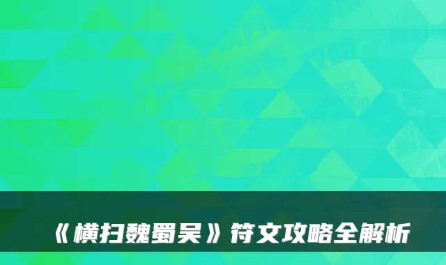 《横扫魏蜀吴》符文攻略全解析