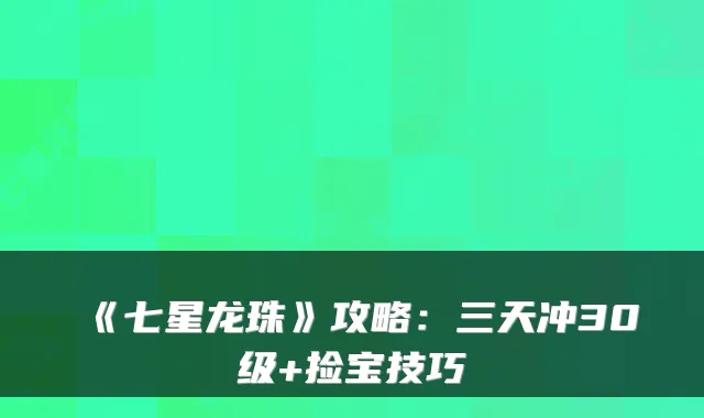 《七星龙珠》攻略：三天冲30级+捡宝技巧