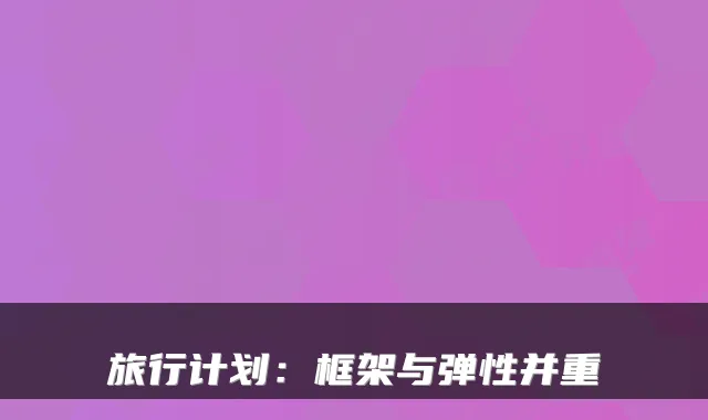 旅行计划：框架与弹性并重