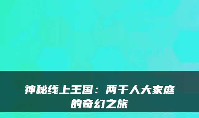 神秘线上王国：两千人大家庭的奇幻之旅