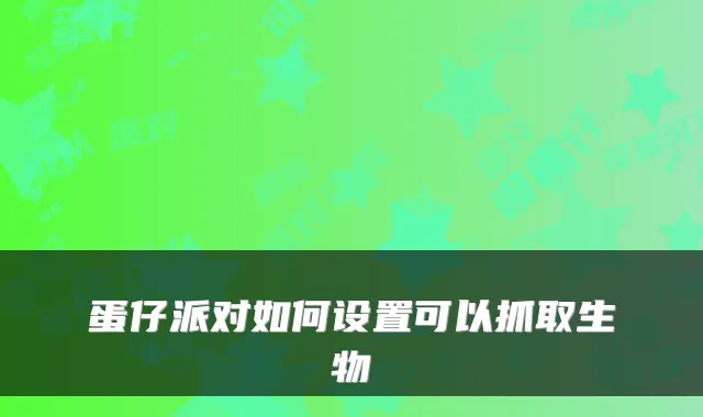 蛋仔派对如何设置可以抓取生物