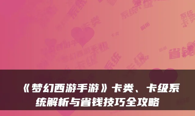《梦幻西游手游》卡类、卡级系统解析与省钱技巧全攻略