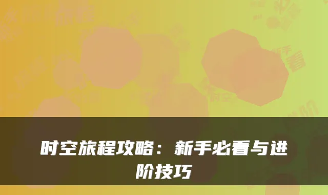 时空旅程攻略：新手必看与进阶技巧