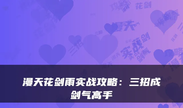 漫天花剑雨实战攻略:三招成剑气高手