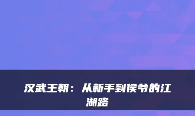 汉武王朝：从新手到侯爷的江湖路