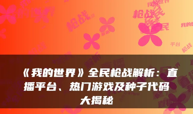 《我的世界》全民枪战解析：直播平台、热门游戏及种子代码大揭秘
