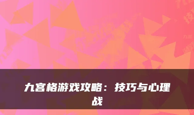 九宫格游戏攻略：技巧与心理战