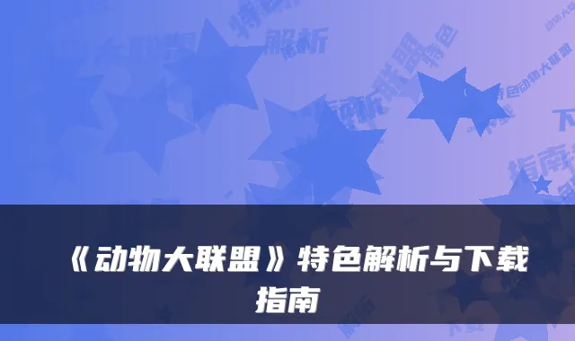 《动物大联盟》特色解析与下载指南