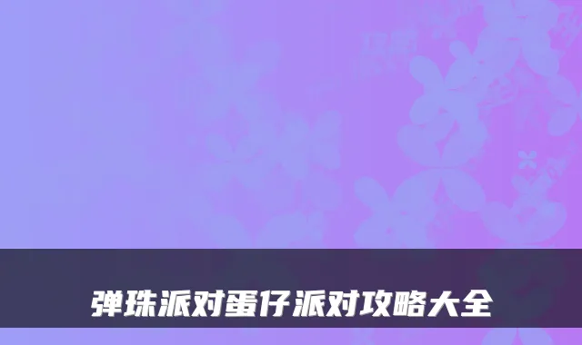 弹珠派对蛋仔派对攻略大全