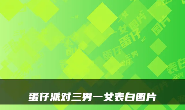 蛋仔派对三男一女表白图片