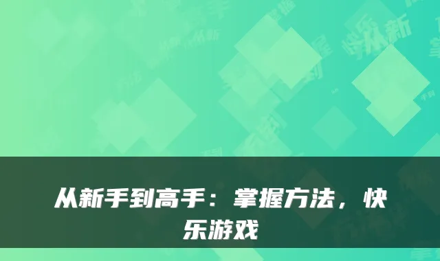 从新手到高手：掌握方法，快乐游戏