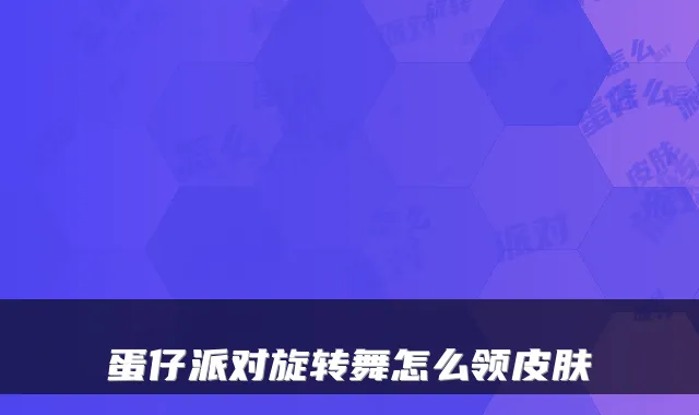 蛋仔派对旋转舞怎么领皮肤