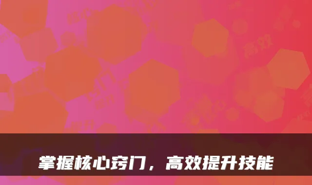 掌握核心窍门，高效提升技能
