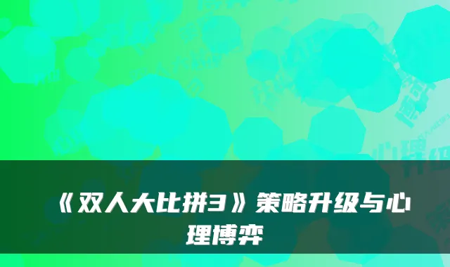 《双人大比拼3》策略升级与心理博弈