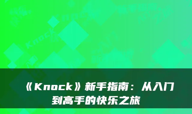 《Knock》新手指南：从入门到高手的快乐之旅