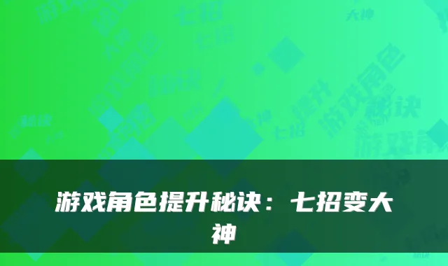 游戏角色提升秘诀：七招变大神