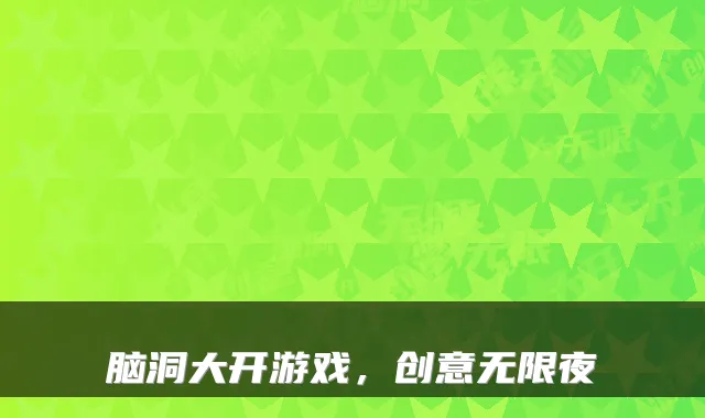 脑洞大开游戏，创意无限夜