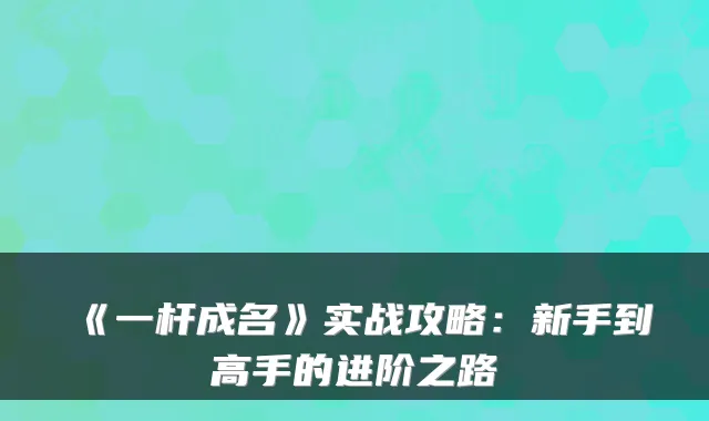 《一杆成名》实战攻略：新手到高手的进阶之路
