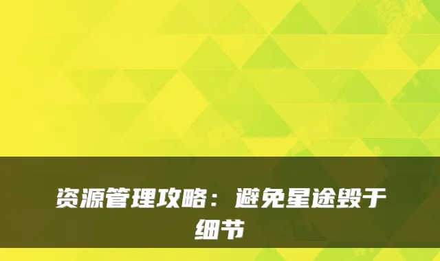 资源管理攻略:避免星途毁于细节