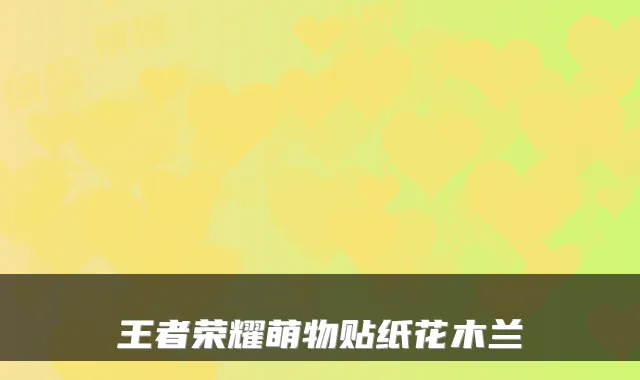 王者荣耀萌物贴纸花木兰