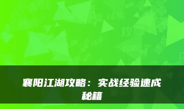 襄阳江湖攻略：实战经验速成秘籍