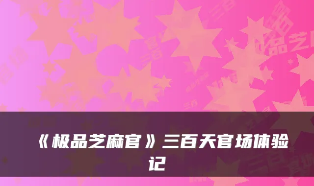 《芝麻官》三百天官场体验记