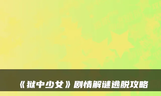 《狱中少女》剧情解谜逃脱攻略