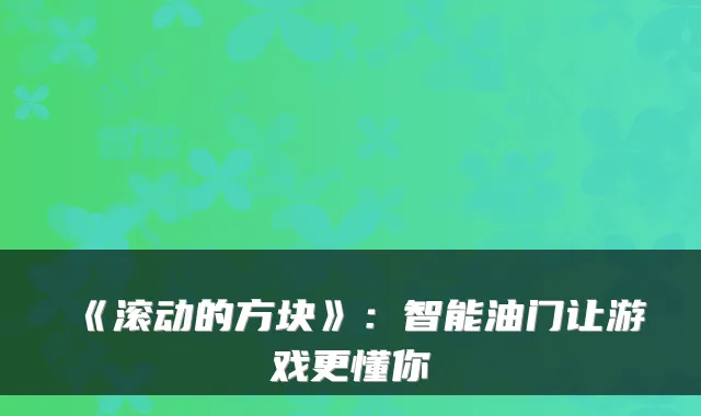 《滚动的方块》：智能油门让游戏更懂你