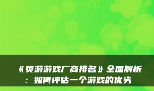 《页游游戏厂商排名》全面解析：如何评估一个游戏的优劣