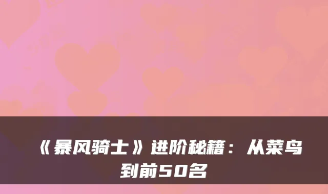 《暴风骑士》进阶秘籍：从菜鸟到前50名