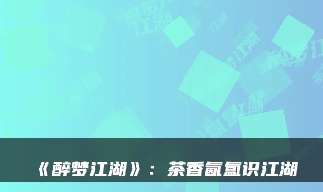 《醉梦江湖》：茶香氤氲识江湖