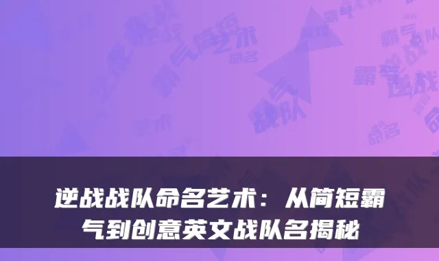 逆战战队命名艺术：从简短霸气到创意英文战队名揭秘