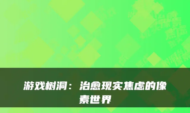 游戏树洞：治愈现实焦虑的像素世界