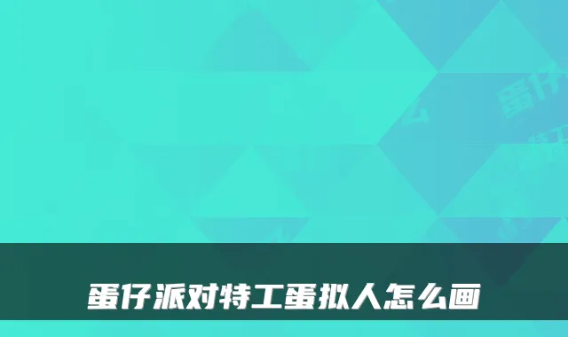 蛋仔派对特工蛋拟人怎么画