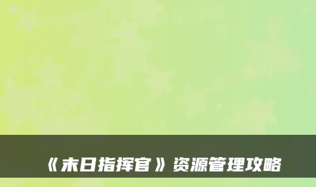 《末日指挥官》资源管理攻略