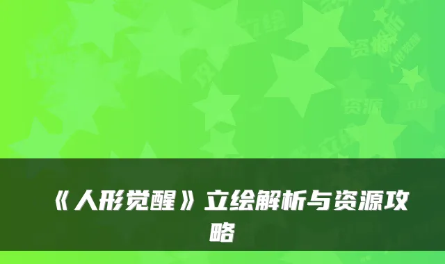 《人形觉醒》立绘解析与资源攻略