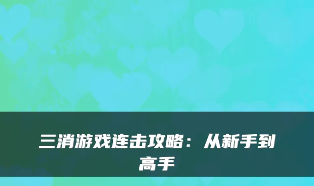 三消游戏连击攻略:从新手到高手