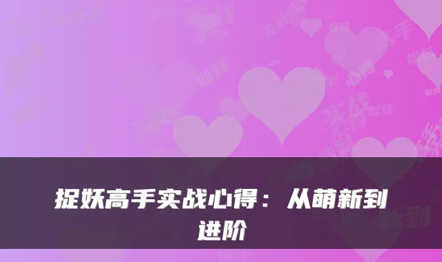 捉妖高手实战心得：从萌新到进阶