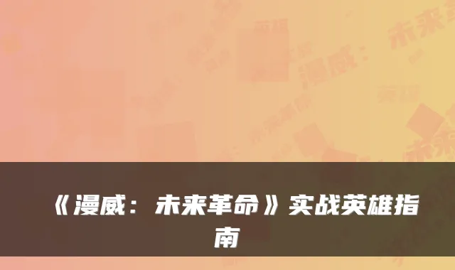 《漫威：未来革命》实战英雄指南
