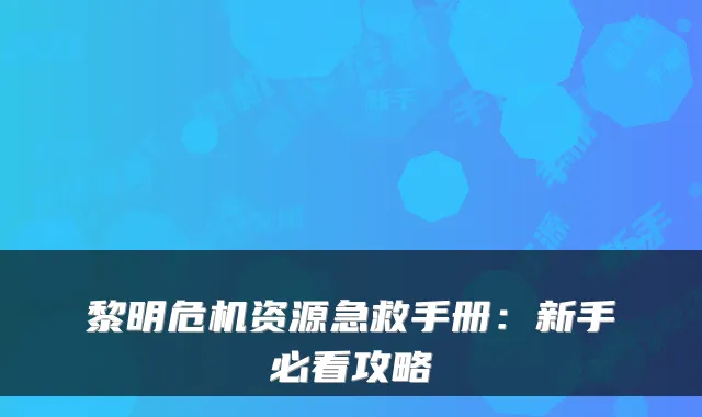 黎明危机资源急救手册：新手必看攻略