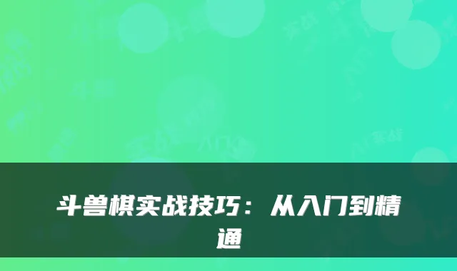 斗兽棋实战技巧：从入门到精通