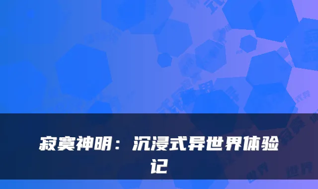 寂寞神明：沉浸式异世界体验记