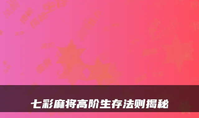 七彩麻将高阶生存法则揭秘