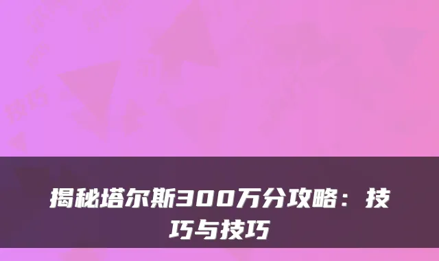 揭秘塔尔斯300万分攻略：技巧与技巧