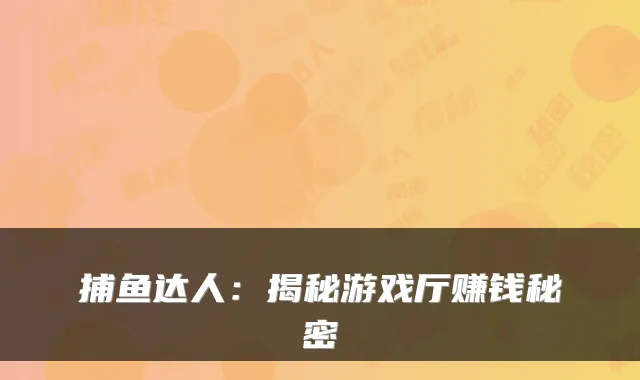 捕鱼达人：揭秘游戏厅赚钱秘密