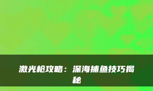 激光枪攻略：深海捕鱼技巧揭秘