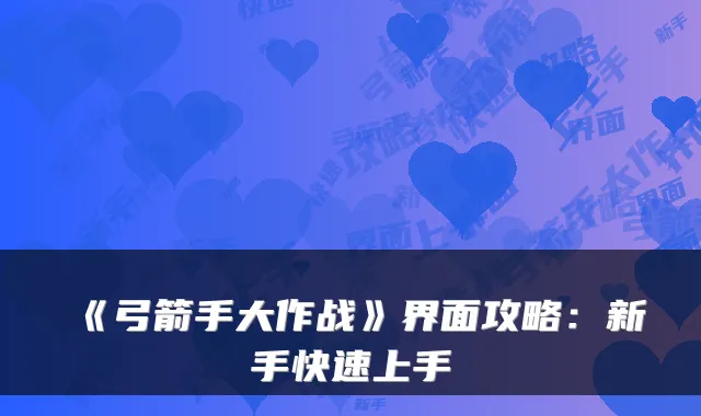 《弓箭手大作战》界面攻略:新手快速上手