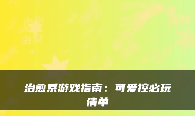 治愈系游戏指南：可爱控必玩清单