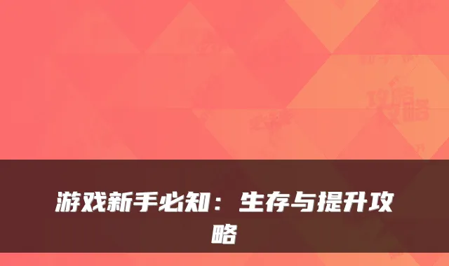 游戏新手必知：生存与提升攻略